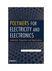 Polymers For Electricity And Electronics: Materials, Properties And Applications Hardcover