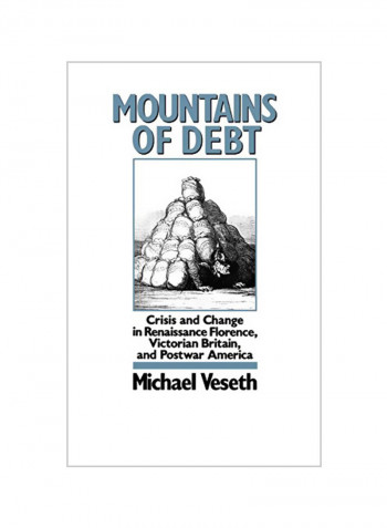 Mountains Of Debt: Crisis And Change In Renaissance Florence, Victorian Britain, And Postwar America Hardcover