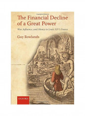 The Financial Decline of a Great Power: War, Influence, and Money in Louis XIV's France Hardcover