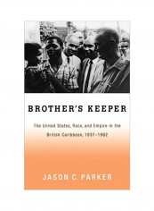 Brother's Keeper: The United States, Race, And Empire In The British Caribbean, 1927-1962 Hardcover