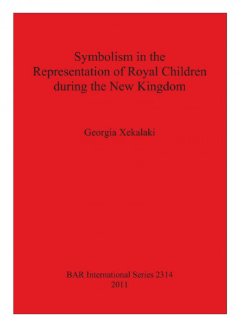 Symbolism In The Representation Of Royal Children During The New Kingdom Paperback