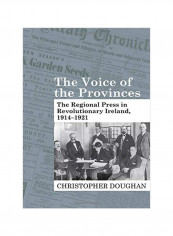 The Voice Of The Provinces: The Regional Press In Revolutionary Ireland 1914-1921 Hardcover