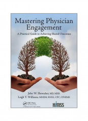 Mastering Physician Engagement : A Practical Guide To Achieving Shared Outcomes Hardcover