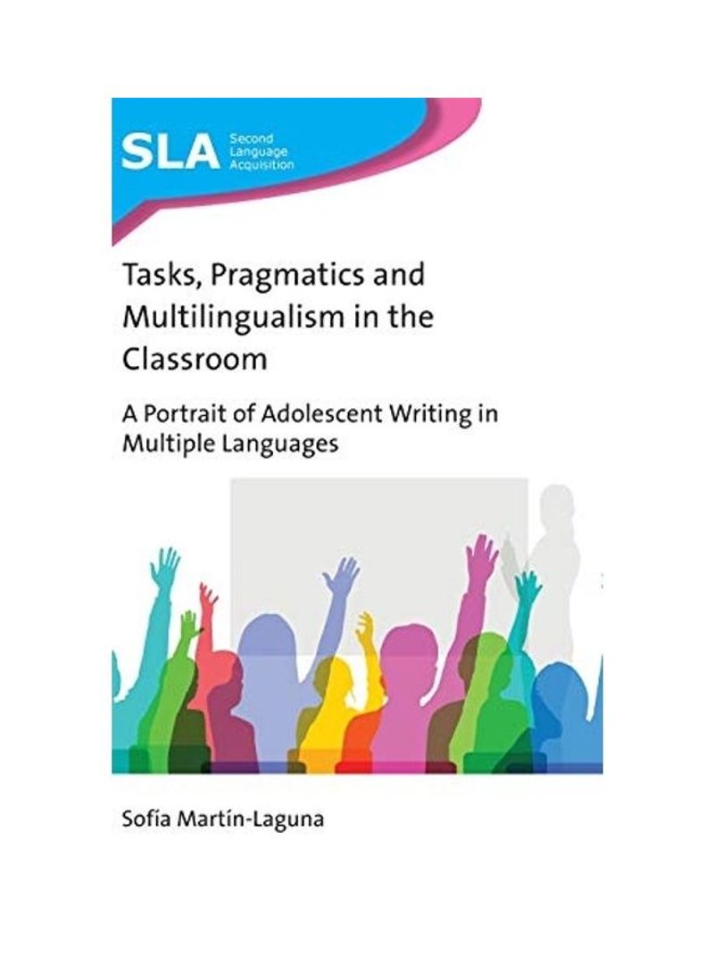 Tasks, Pragmatics And Multilingualism In The Classroom: A Portrait Of Adolescent Writing In Multiple Languages, 140 Hardcover