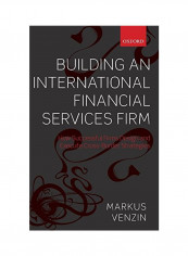 Building An International Financial Services Firm: How Successful Firms Design And Execute Cross-Border Strategies Hardcover