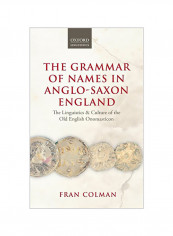 Grammar Of Names In Anglo-saxon England: The Linguistics And Culture Of The Old English Onomasticon Hardcover