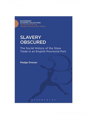 Slavery Obscured : The Social History Of The Slave Trade In An English Provincial Port Hardcover