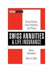 Swiss Annuities And Life Insurance : Secure Returns, Asset Protection, And Privacy Hardcover
