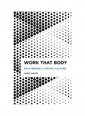 Work That Body: Male Bodies In Digital Culture Hardcover English by Jamie Hakim