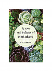 Spaces And Politics Of Motherhood Hardcover