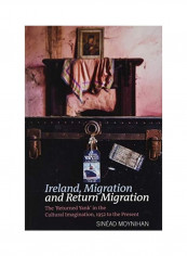 Ireland, Migration and Return Migration: The "returned Yank" in the Cultural Imagination, 1952 to Present Hardcover English by Sinead Moynihan