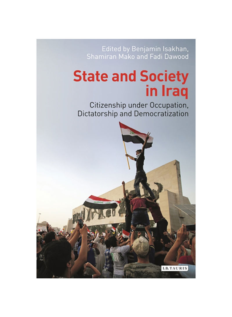 State And Society In Iraq: Citizenship Under Occupation, Dictatorship And Democratisation Hardcover