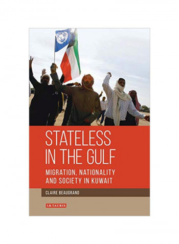 Stateless In The Gulf: Migration, Nationality And Society In Kuwait Hardcover