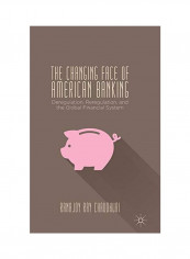 The Changing Face Of American Banking: Deregulation, Reregulation, And The Global Financial System Hardcover
