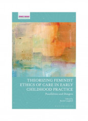 Theorizing Feminist Ethics Of Care In Early Childhood Practice: Possibilities And Dangers Hardcover