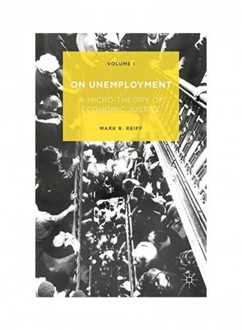 On Unemployment: A Micro-Theory Of Economic Justice Volume 1 Hardcover
