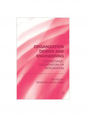 Organization Design And Engineering: Co-Existence, Co-Operation Or Integration Hardcover