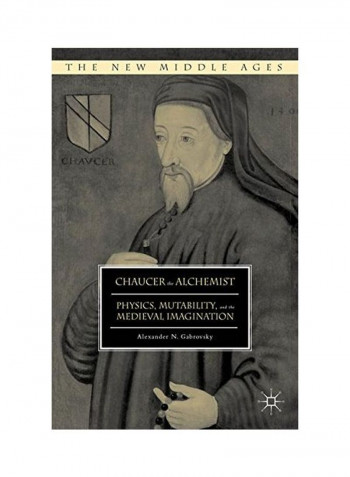 Chaucer The Alchemist: Physics, Mutability, And The Medieval Imagination Hardcover