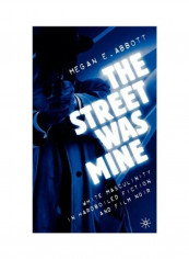 The Street Was Mine: White Masculinity in Hardboiled Fiction and Film Noir Hardcover English by Megan E. Abbott