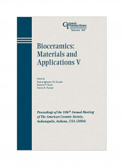 Bioceramics: Materials And Applications V: Proceedings Of The 106th Annual Meeting Of The American Ceramic Society, Indianapolis, Indiana, USA 2004 Paperback