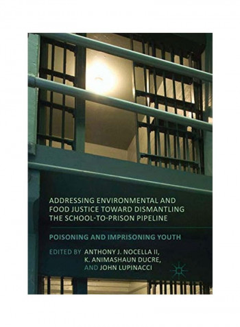 Addressing Environmental And Food Justice Toward Dismantling The School-to-prison Pipeline Paperback