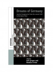 Dreams Of Germany: Musical Imaginaries From The Concert Hall To The Dance Floor Hardcover