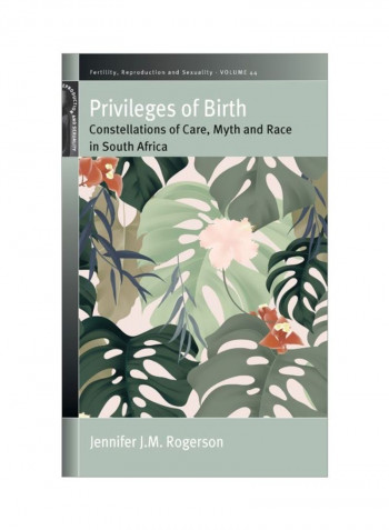 Privileges Of Birth: Constellations Of Care, Myth, And Race In South Africa Hardcover