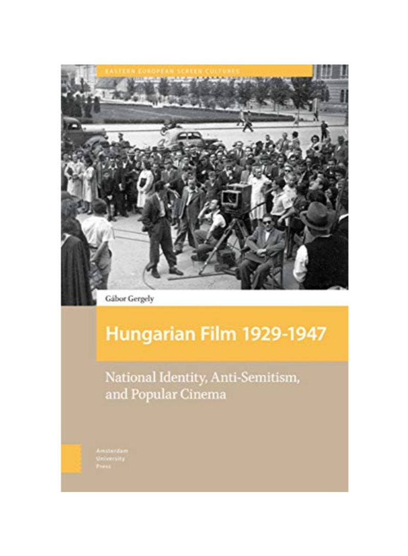 Hungarian Film 1929 - 1947: National Identity Anti-semitism And Popular Cinema Hardcover 1