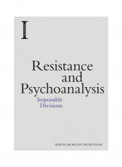 Resistance And Psychoanalysis: Impossible Divisions Hardcover