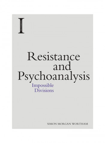 Resistance And Psychoanalysis: Impossible Divisions Hardcover