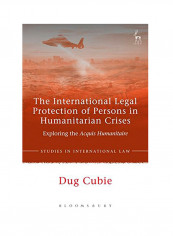The International Legal Protection Of Persons In Humanitarian Crises: Exploring The Acquis Humanitaire Hardcover
