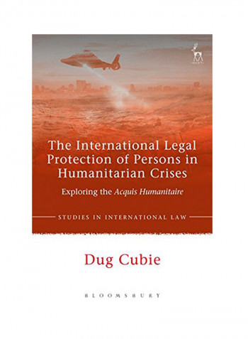 The International Legal Protection Of Persons In Humanitarian Crises: Exploring The Acquis Humanitaire Hardcover
