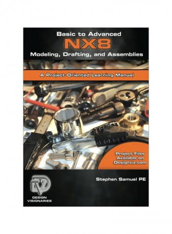 Basic To Advanced Computer Aided Design Using NX 8 Modeling, Drafting, And Assemblies Paperback