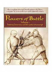 Flowers Of Battle Volume I : The Complete Martial Works Of Fiore Dei Liberi, A Master At Arms At The Turn Of The Fifteenth Century Hardcover