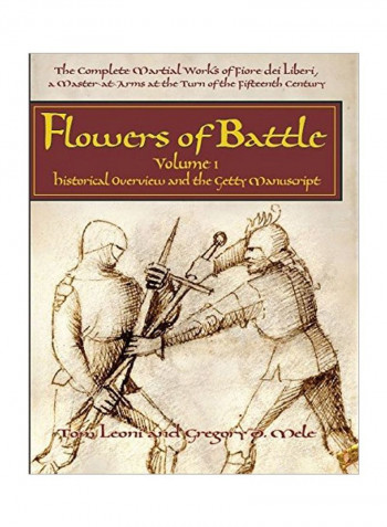 Flowers Of Battle Volume I : The Complete Martial Works Of Fiore Dei Liberi, A Master At Arms At The Turn Of The Fifteenth Century Hardcover