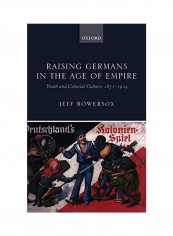 Raising Germans In The Age Of Empire: Youth And Colonial Culture, 1871-1914 Hardcover