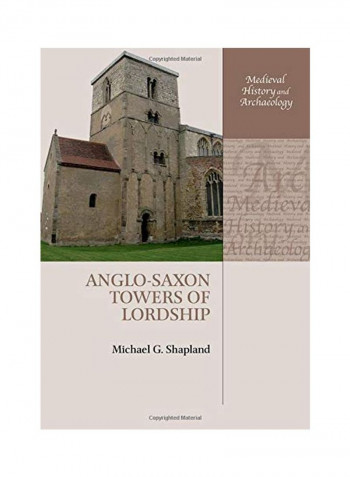 Anglo-Saxon Towers Of Lordship : Medieval History And Archacology Hardcover
