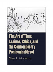 The Art Of Time: Levinas, Ethics, And The Contemporary Peninsular Novel Hardcover