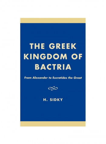 The Greek Kingdom Of Bactria: From Alexander To Eucratides The Great Hardcover