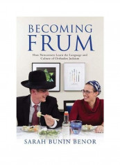 Becoming Frum: How Newcomers Learn The Language And Culture Of Orthodox Judaism Hardcover