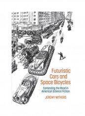 Futuristic Cars And Space Bicycles: Contesting The Road In American Science Fiction Hardcover English by Jeremy Withers