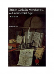 British Catholic Merchants In The Commercial Age 1670-1714 Hardcover