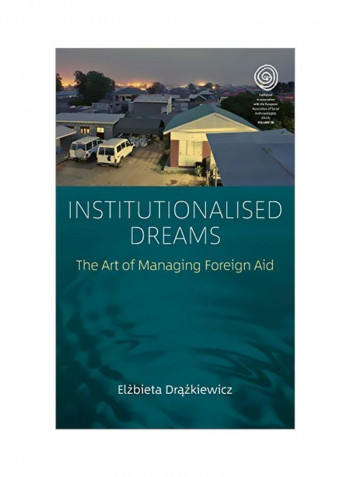 Institutionalised Dreams: The Art Of Managing Foreign Aid Hardcover