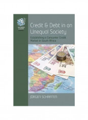 Credit And Debt In An Unequal Society : Establishing A Consumer Credit Market In South Africa Hardcover