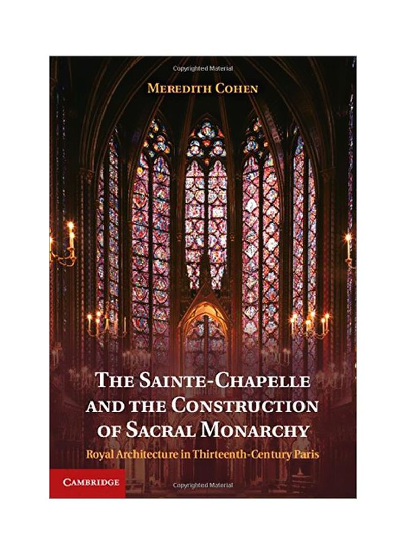 The Sainte-Chapelle And The Construction Of Sacral Monarchy: Royal Architecture In Thirteenth-Century Paris Hardcover