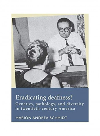 Eradicating Deafness Genetics, Pathology, And Diversity In Twentieth-Century America Hardcover English by Marion Andrea Schmidt