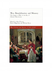 War, Demobilization And Memory: The Legacy Of War In The Era Of Atlantic Revolutions Hardcover