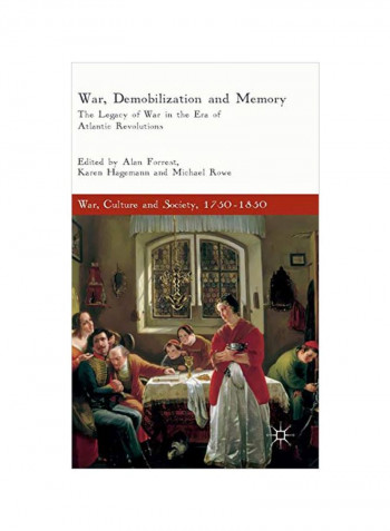 War, Demobilization And Memory: The Legacy Of War In The Era Of Atlantic Revolutions Hardcover