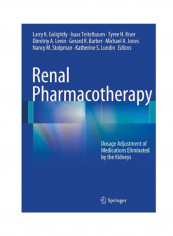 Renal Pharmacotherapy: Dosage Adjustment Of Medications Eliminated By The Kidneys Paperback