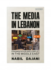 The Media In Lebanon: Fragmentation And Conflict In The Middle East Hardcover